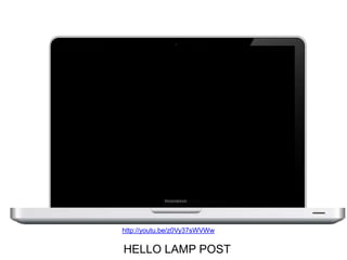 http://youtu.be/z0Vy37sWVWw 
HELLO LAMP POST 
 