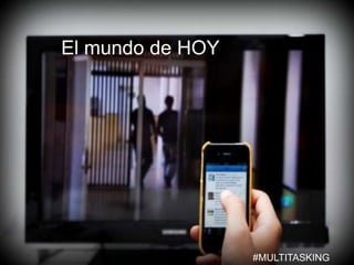 El mundo de HOY 
#MULTITASKING 
 