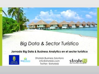 BBiigg DDaattaa && SSeeccttoorr TTuurrííssttiiccoo 
Jornada Big Data & Business Analytics en el sector turístico 
Stratebi Business Solutions 
info@stratebi.com 
Twitter: @stratebi 
 