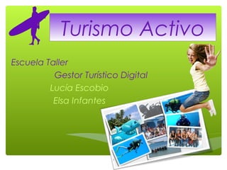 Turismo Activo
Escuela Taller
Gestor Turístico Digital
Lucía Escobio
Elsa Infantes
1
 