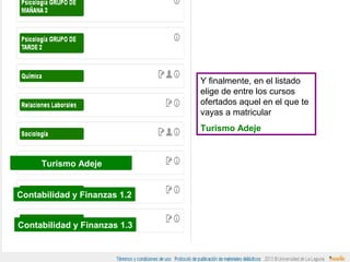 Y finalmente, en el listado
elige de entre los cursos
ofertados aquel en el que te
vayas a matricular
Turismo Adeje
Contabilidad y Finanzas 1.1
Contabilidad y Finanzas 1.2
Turismo Adeje
Contabilidad y Finanzas 1.3
 