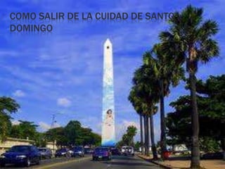 COMO SALIR DE LA CUIDAD DE SANTO
DOMINGO
 