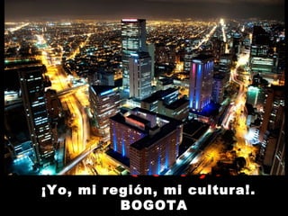 ¡Yo, mi región, mi cultura!.
BOGOTA

 