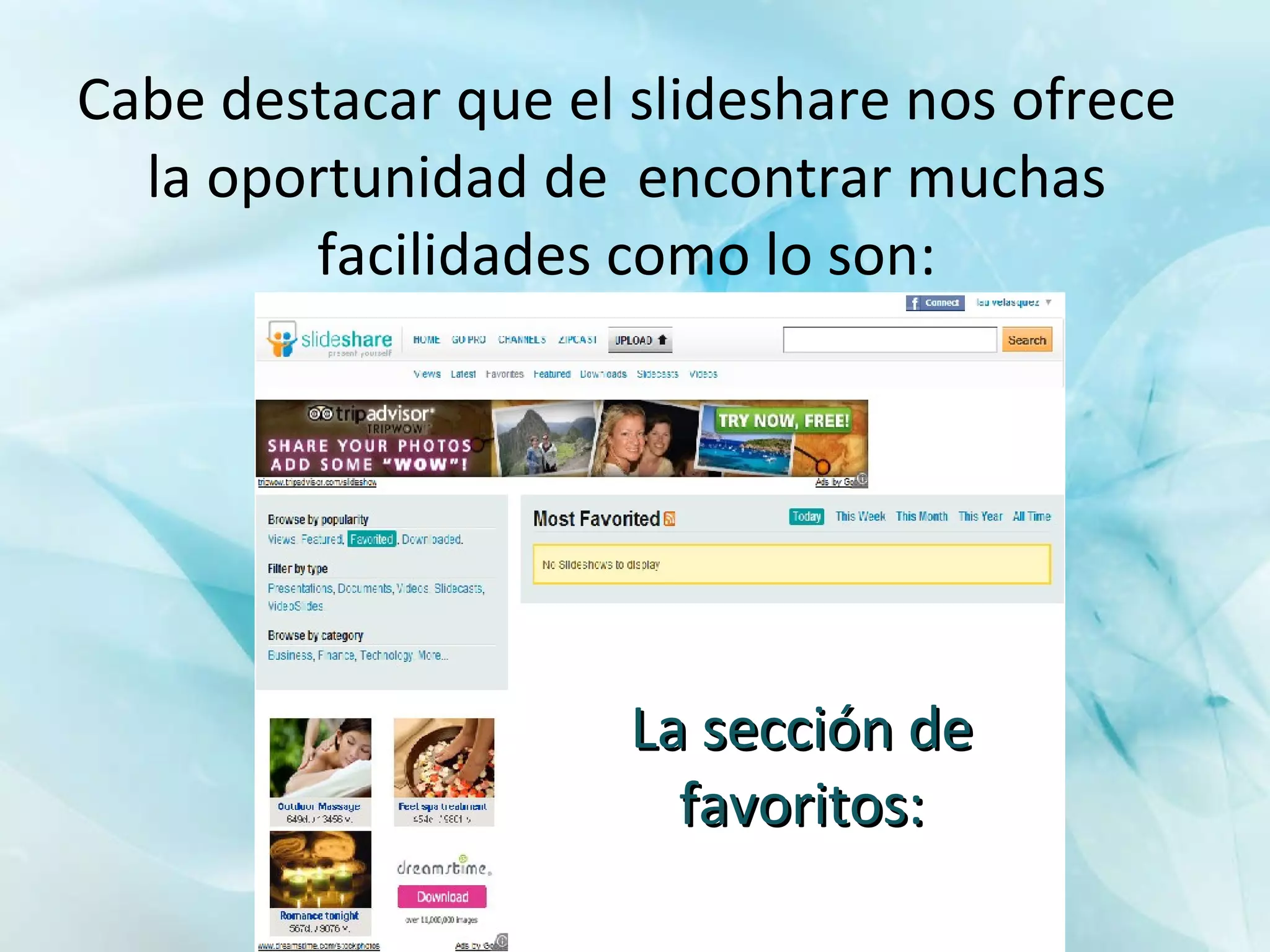 Cabe destacar que el slideshare nos ofrece la oportunidad de  encontrar muchas facilidades como lo son: La sección de favoritos: 
