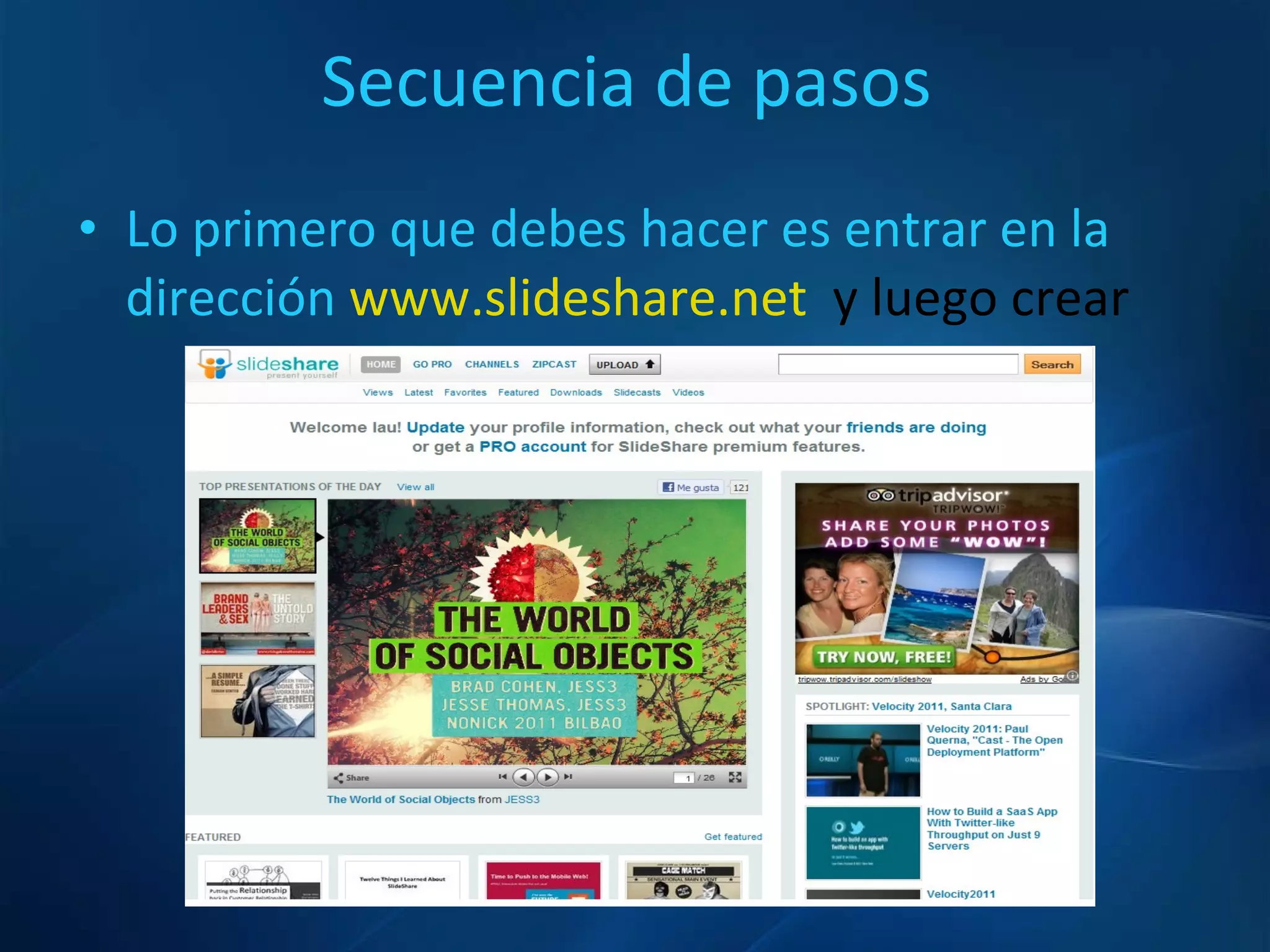 Secuencia de pasos Lo primero que debes hacer es entrar en la dirección  www.slideshare.net   y luego crear 