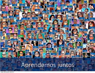 Aprendemos	
  juntos
lunes 28 de junio de 2010
 