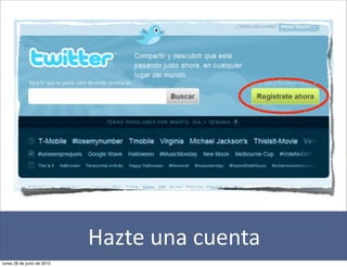 Hazte	
  una	
  cuenta
lunes 28 de junio de 2010
 
