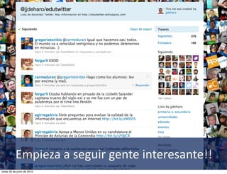 Empieza	
  a	
  seguir	
  gente	
  interesante!!
lunes 28 de junio de 2010
 