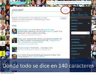 Donde	
  todo	
  se	
  dice	
  en	
  140	
  caracteres
lunes 28 de junio de 2010
 