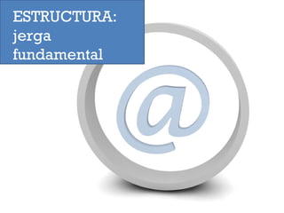 ESTRUCTURA: jerga fundamental 