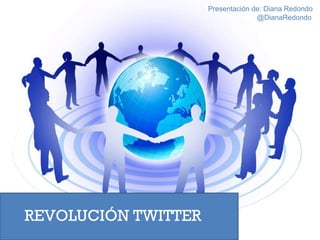 REVOLUCIÓN TWITTER Presentación de: Diana Redondo @DianaRedondo 