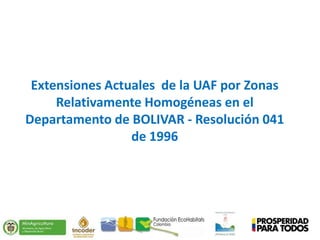 Extensiones Actuales de la UAF por Zonas
Relativamente Homogéneas en el
Departamento de BOLIVAR - Resolución 041
de 1996

 
