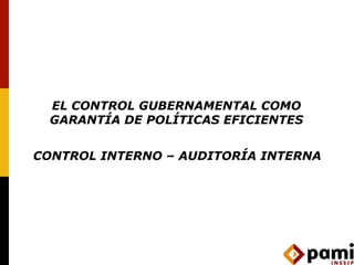 EL CONTROL GUBERNAMENTAL COMO GARANTÍA DE POLÍTICAS EFICIENTES CONTROL INTERNO – AUDITORÍA INTERNA 