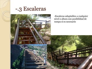 -.3 Escaleras
                -Escaleras adaptables a cualquier
                nivel o altura con posibilidad de
                rampa si es necesario
 