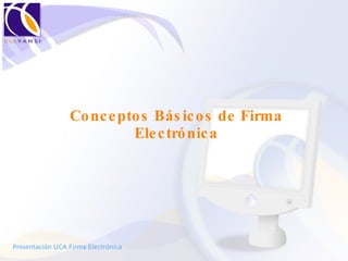Conceptos Básicos de Firma Electrónica Presentación UCA Firma Electrónica 