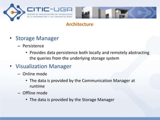 Architecture 
• Storage Manager 
– Persistence 
• Provides data persistence both locally and remotely abstracting 
the que...