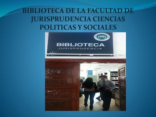 BIBLIOTECA DE LA FACULTAD DE
JURISPRUDENCIA CIENCIAS
POLITICAS Y SOCIALES
 