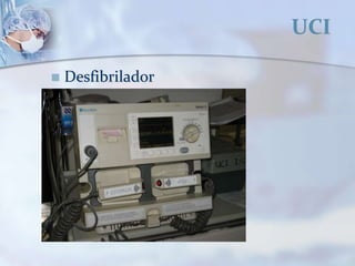 UCI
 Desfibrilador
 