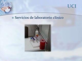 UCI
 Servicios de laboratorio clínico
 