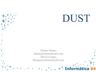 DUST Chema Alonso chema@informatica64.com David Luengo dluengo@informatica64.com 