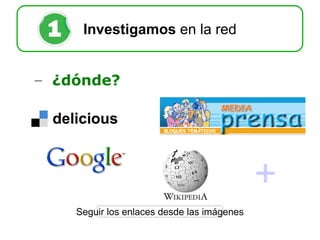 ¿dónde? Investigamos  en la red + Seguir los enlaces desde las imágenes 