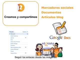 Marcadores sociales Documentos  Artículos blog Creamos y compartimos Seguir los enlaces desde las imágenes 