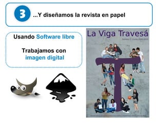 Diseño de revista ...Y diseñamos la revista en papel Usando  Software libre Trabajamos con imagen digital 