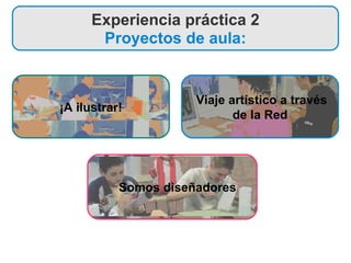 ¡A ilustrar! Viaje artístico a través  de la Red Somos diseñadores Experiencia práctica 2 Proyectos de aula: 