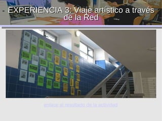 EXPERIENCIA 3: Viaje artístico a través de la Red enlace al resultado de la actividad 