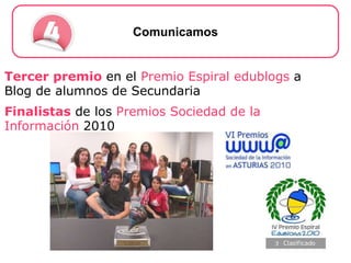 <ul><li>Tercer premio  en el  Premio Espiral edublogs  a Blog de alumnos de Secundaria </li></ul><ul><li>Finalistas  de lo...