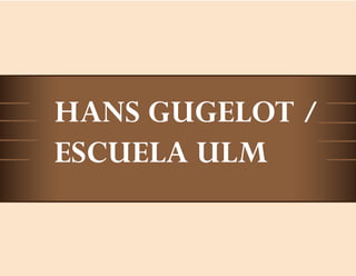 HANS GUGELOT /
ESCUELA ULM
 