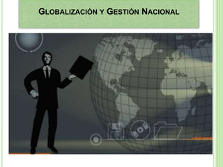 GLOBALIZACIÓN Y GESTIÓN NACIONAL
 