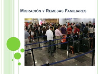 MIGRACIÓN Y REMESAS FAMILIARES
 