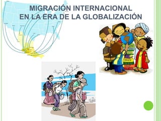 MIGRACIÓN INTERNACIONAL
EN LA ERA DE LA GLOBALIZACIÓN
 