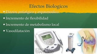 Efectos Biologicos
 Efectos antialgico y espasmódico
 Incremento de flexibilidad
 Incremento de metabolismo local
 Vasodilatación
 