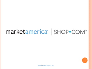 ® 2011 Market America, Inc.
 