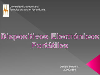 Universidad Metropolitana.
Tecnologías para el Aprendizaje.
Daniela Pardo V.
200908880
 