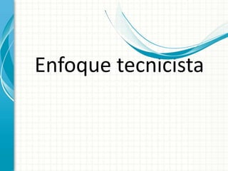 Enfoque tecnicista
 