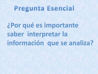 ¿Por qué es importante
saber interpretar la
información que se analiza?
 