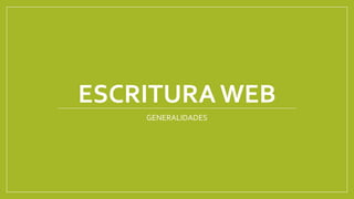 ESCRITURA WEB
GENERALIDADES
 