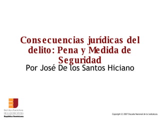 Consecuencias jurídicas del delito: Pena y Medida de Seguridad Por José De los Santos Hiciano 