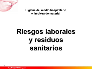 Higiene del medio hospitalario
          y limpieza de material




    Riesgos laborales
       y residuos
        sanitarios

1
 