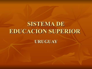 SISTEMA DE EDUCACION SUPERIOR URUGUAY 