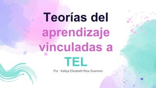 Teorías del
aprendizaje
vinculadas a
TEL
Por : Kattya Elizabeth Rios Guerrero
 