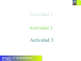 Biología • 2.º de bachillerato
Saro Hidalgo
Actividad 1
Actividad 2
Actividad 3
 