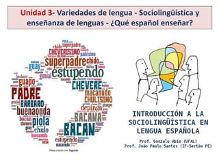 Unidad 3- Variedades de lengua - Sociolingüística y 
enseñanza de lenguas - ¿Qué español enseñar? 
 