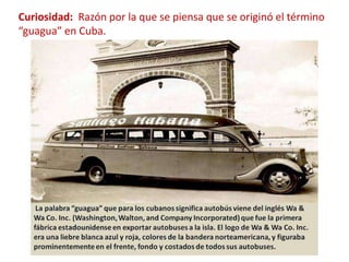 Curiosidad: Razón por la que se piensa que se originó el término 
“guagua” en Cuba. 
 