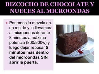  Ponemos la mezcla en
un molde y lo llevamos
al microondas durante
8 minutos a máxima
potencia (800/900w) y
luego dejar reposar 5
minutos más dentro
del microondas SIN
abrir la puerta.
 