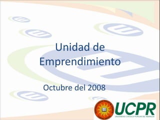 Unidad de Emprendimiento Octubre del 2008 