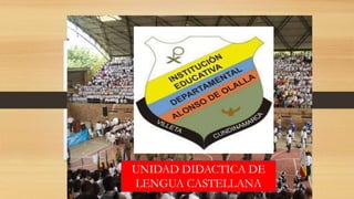 COLEGIO ALANSO
DE OLALLA
UNIDAD DIDACTICA
UNIDAD DIDACTICA DE
LENGUA CASTELLANA
 